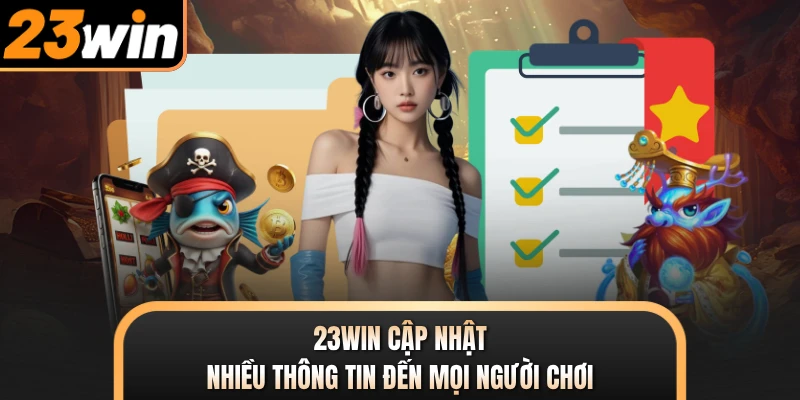 23WIN cập nhật nhiều thông tin đến mọi người chơi
