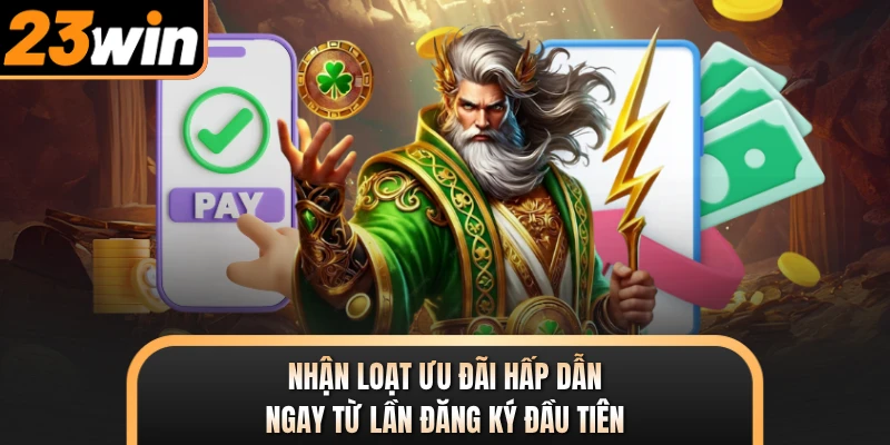 Nhận loạt ưu đãi hấp dẫn ngay từ lần đăng ký đầu tiên
